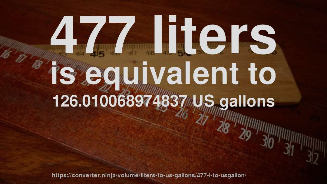 477 liters is equivalent to 126.010068974837 US gallons