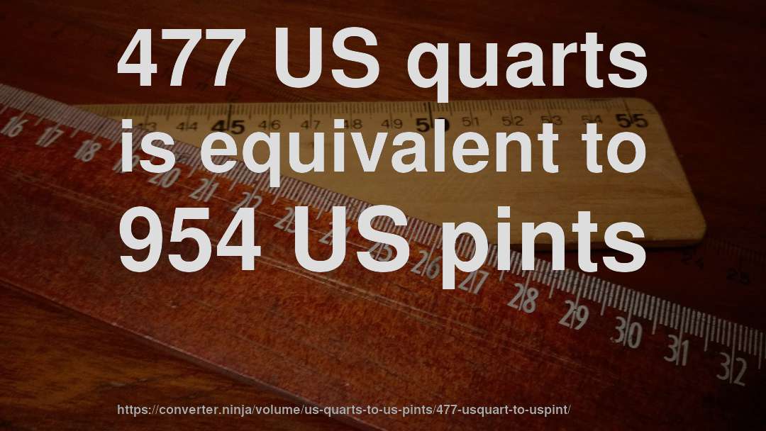 477 US quarts is equivalent to 954 US pints