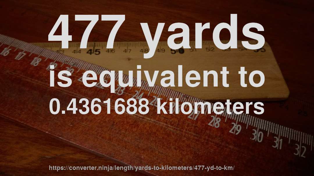 477 yards is equivalent to 0.4361688 kilometers