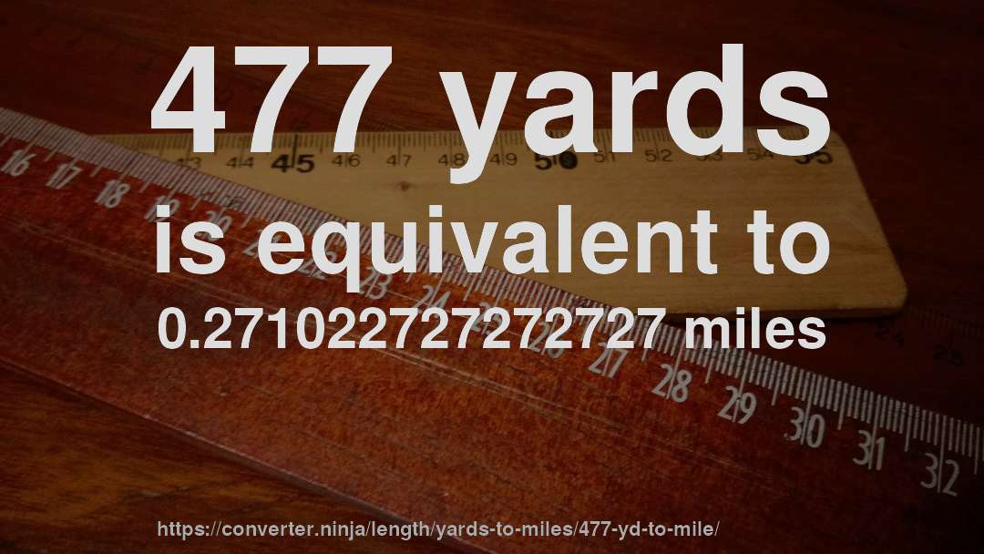 477 yards is equivalent to 0.271022727272727 miles