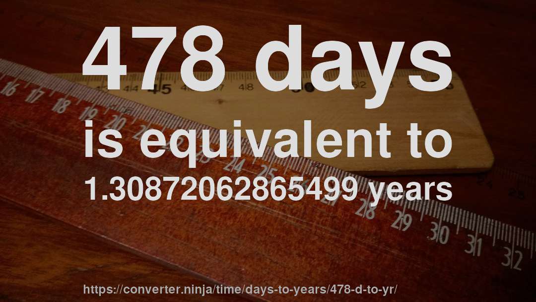 478 days is equivalent to 1.30872062865499 years