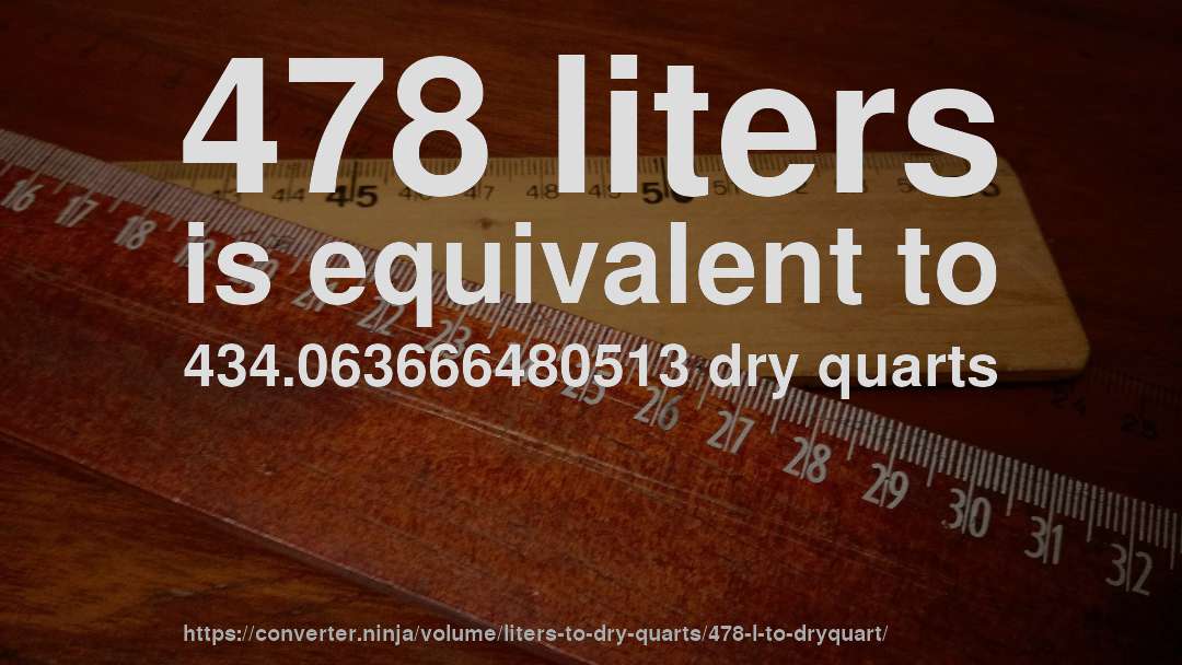 478 liters is equivalent to 434.063666480513 dry quarts