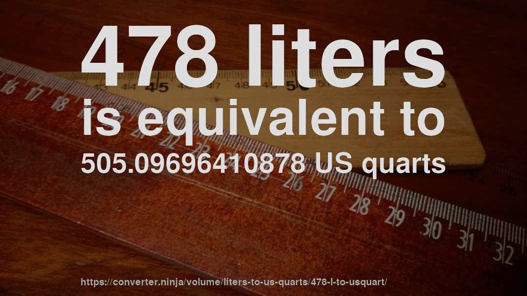 478 liters is equivalent to 505.09696410878 US quarts