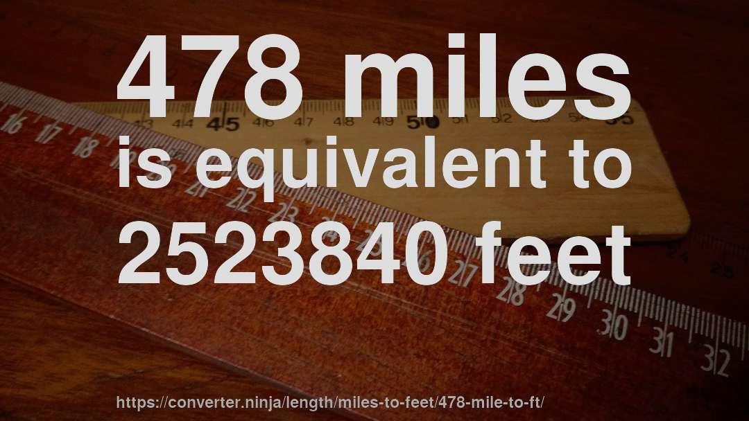 478 miles is equivalent to 2523840 feet