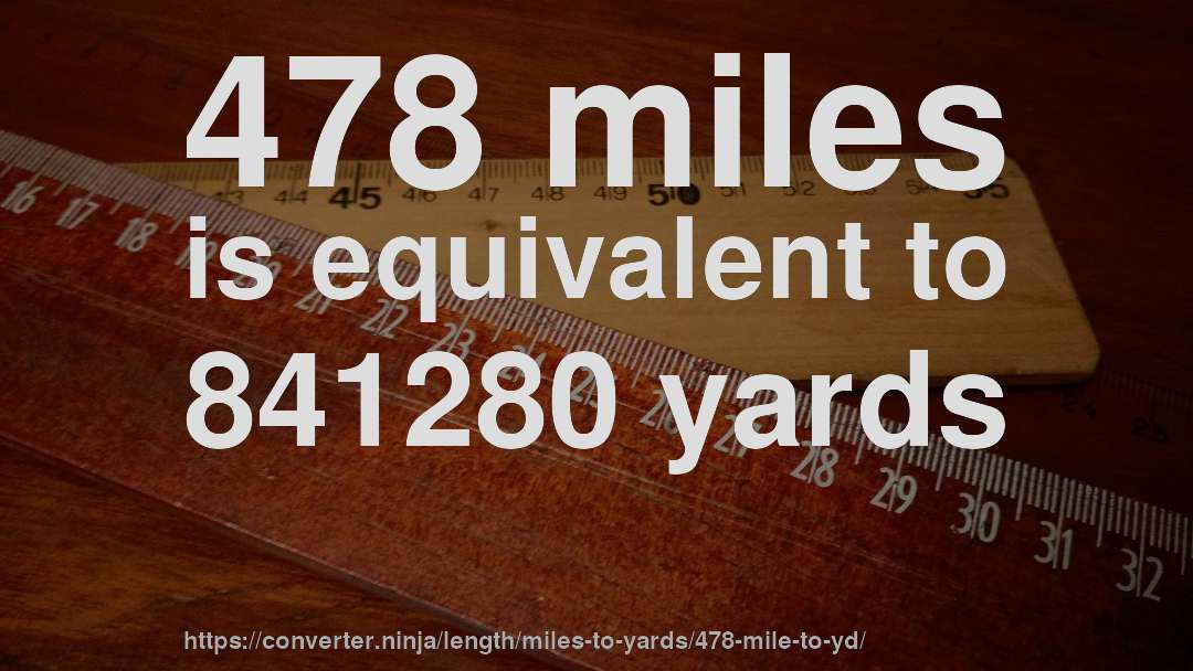 478 miles is equivalent to 841280 yards
