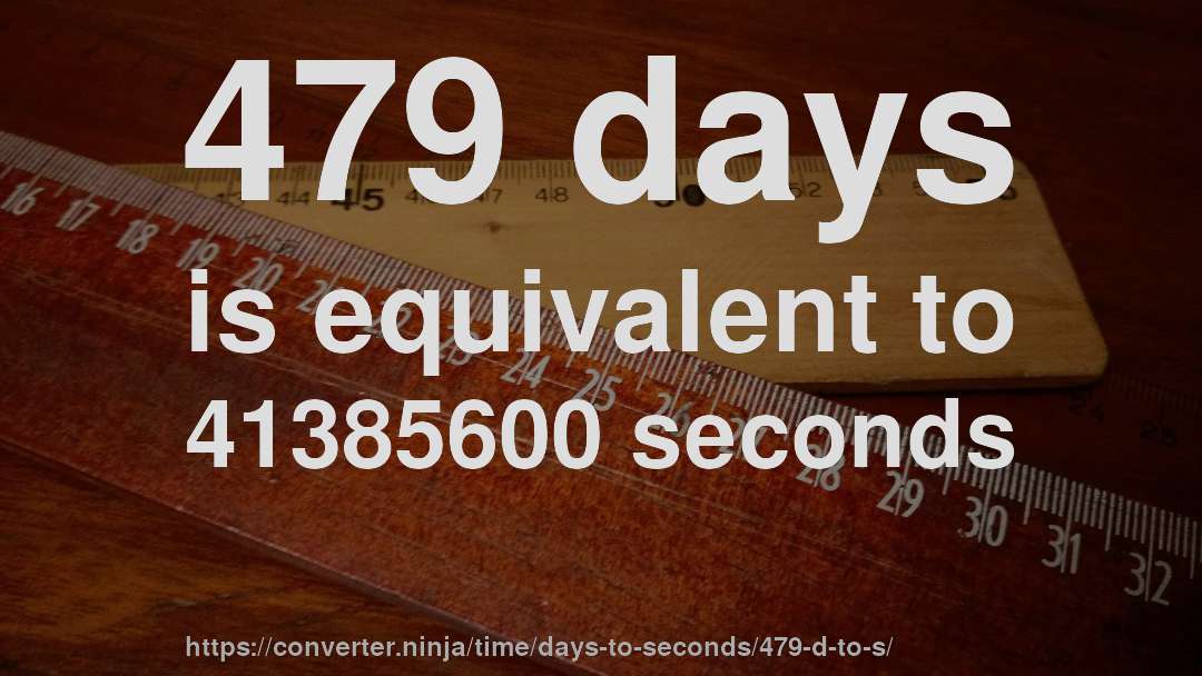 479 days is equivalent to 41385600 seconds