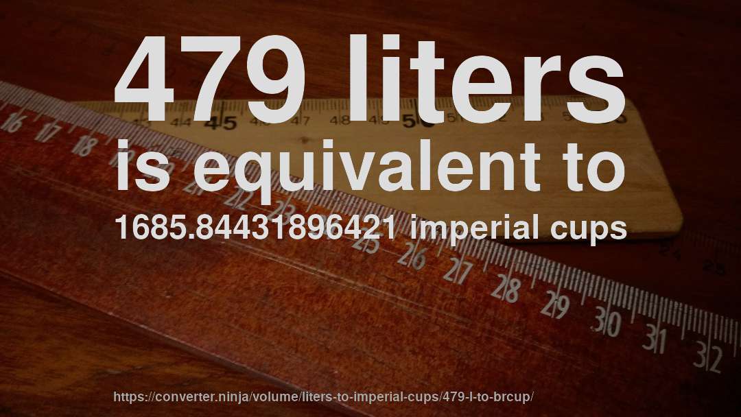 479 liters is equivalent to 1685.84431896421 imperial cups