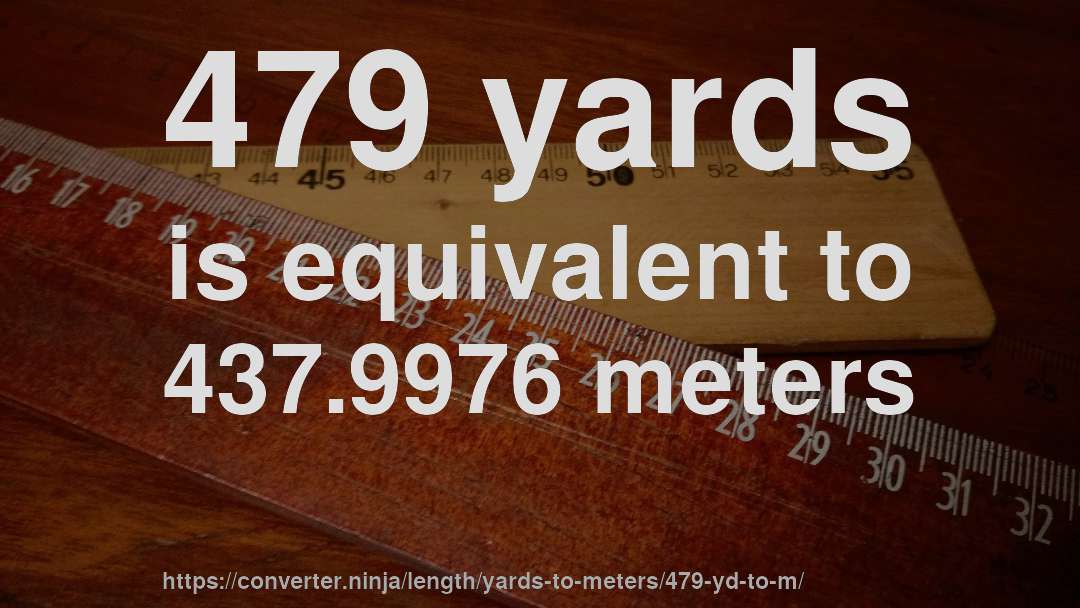 479 yards is equivalent to 437.9976 meters