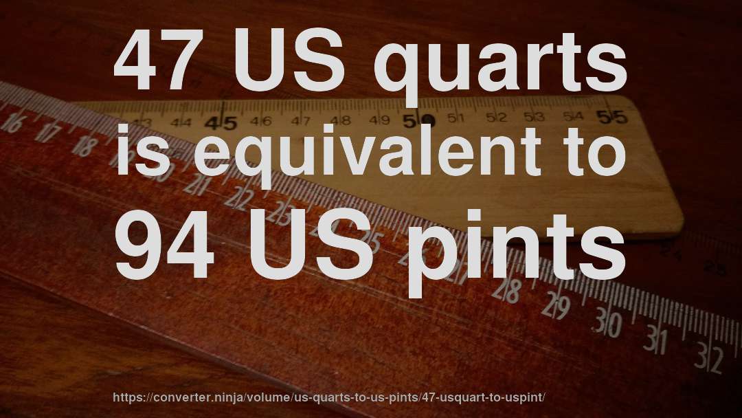 47 US quarts is equivalent to 94 US pints