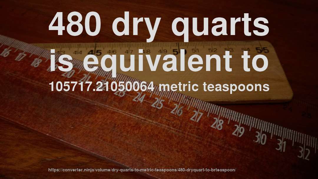 480 dry quarts is equivalent to 105717.21050064 metric teaspoons