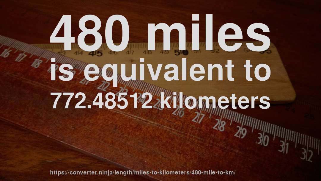 480 miles is equivalent to 772.48512 kilometers
