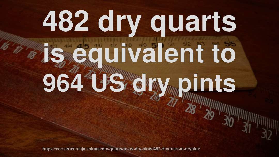 482 dry quarts is equivalent to 964 US dry pints
