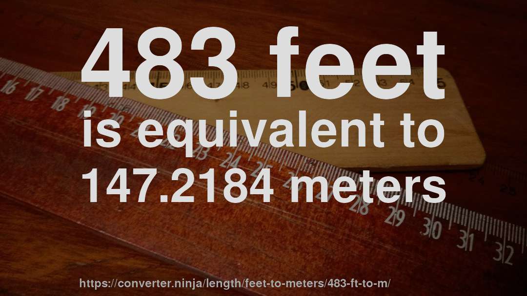 483 feet is equivalent to 147.2184 meters