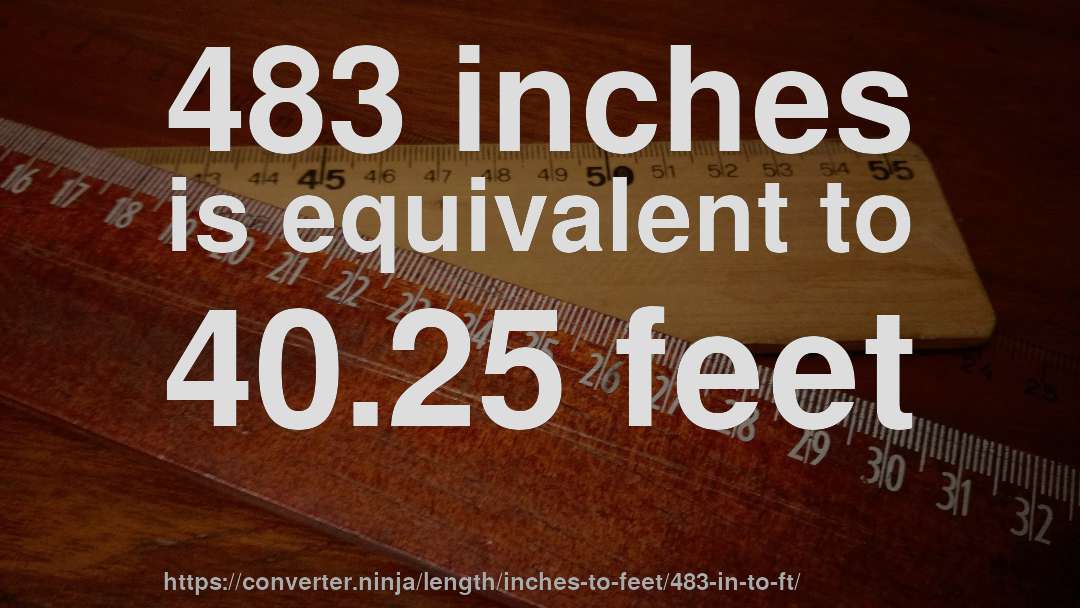 483 inches is equivalent to 40.25 feet