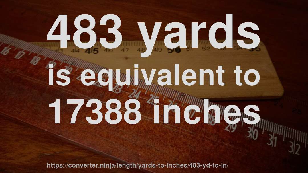 483 yards is equivalent to 17388 inches