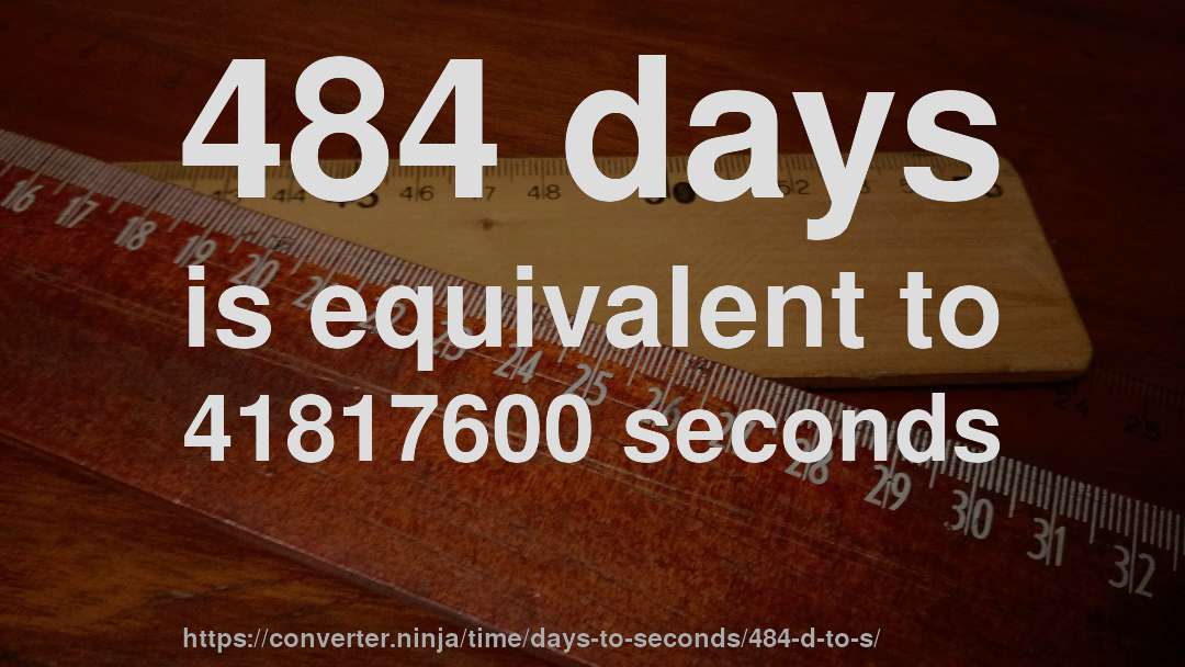 484 days is equivalent to 41817600 seconds
