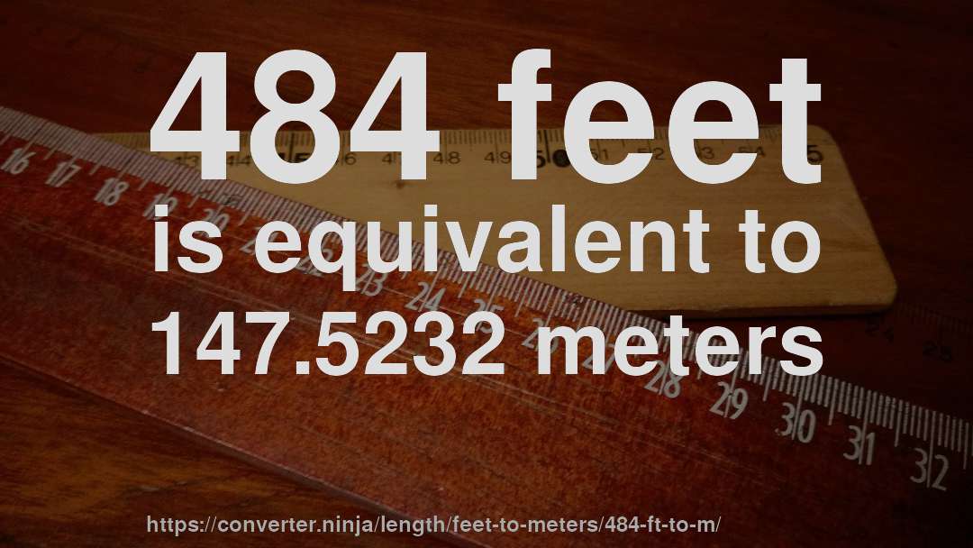 484 feet is equivalent to 147.5232 meters