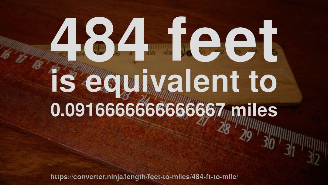 484 feet is equivalent to 0.0916666666666667 miles