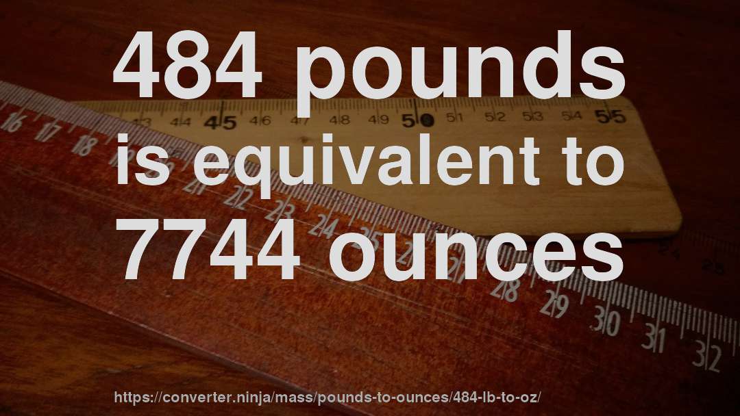 484 pounds is equivalent to 7744 ounces