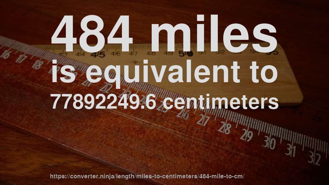 484 miles is equivalent to 77892249.6 centimeters