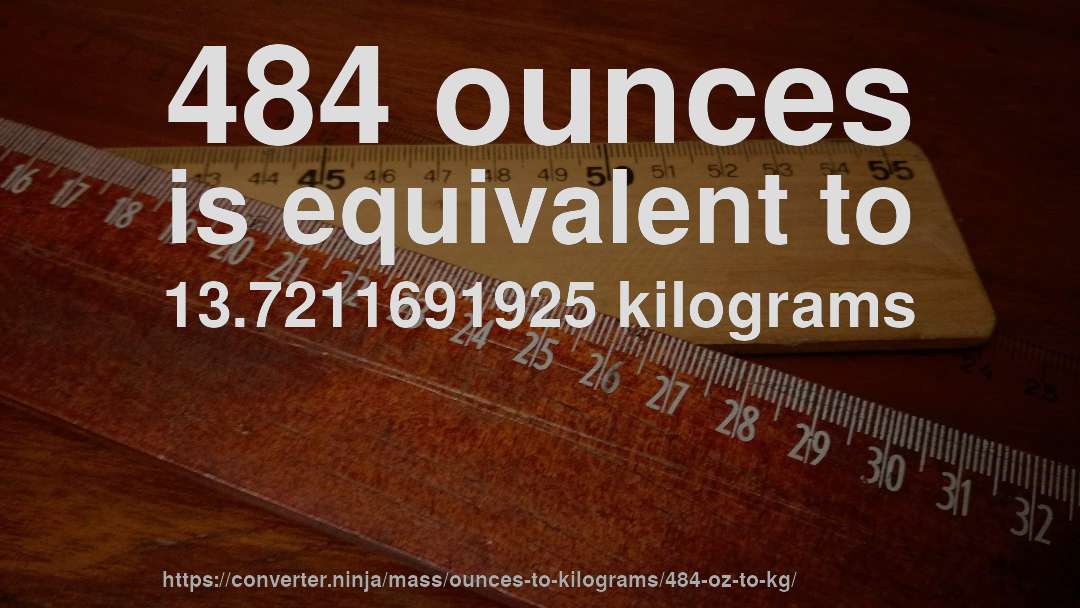 484 ounces is equivalent to 13.7211691925 kilograms