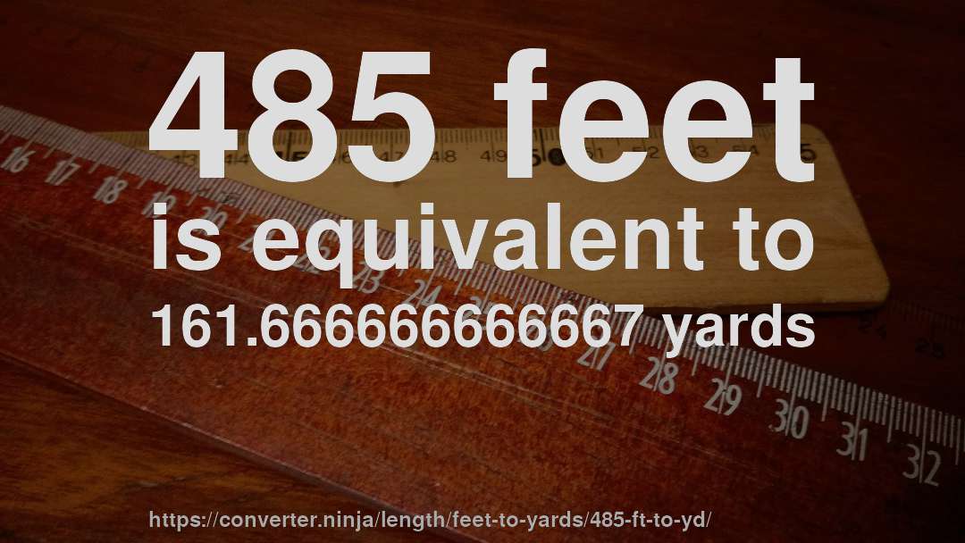485 feet is equivalent to 161.666666666667 yards