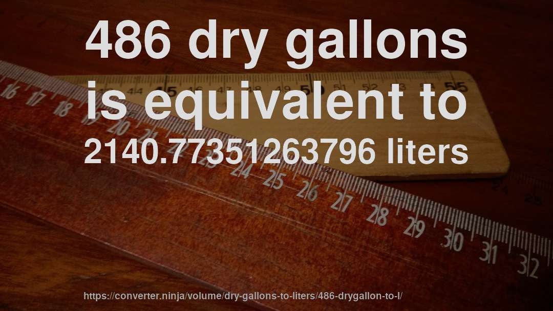 486 dry gallons is equivalent to 2140.77351263796 liters