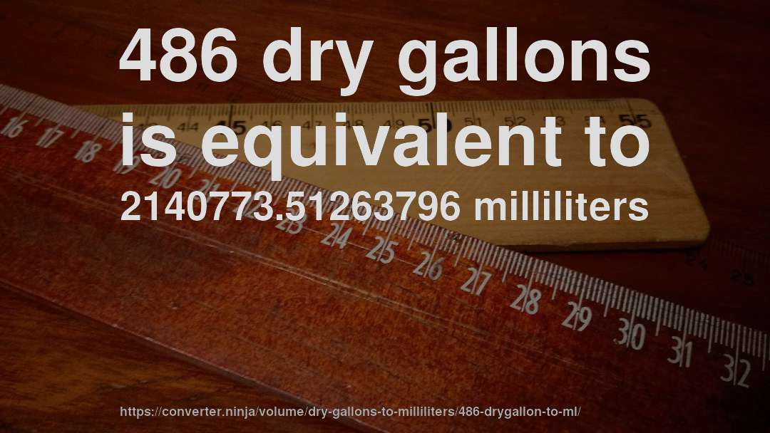486 dry gallons is equivalent to 2140773.51263796 milliliters
