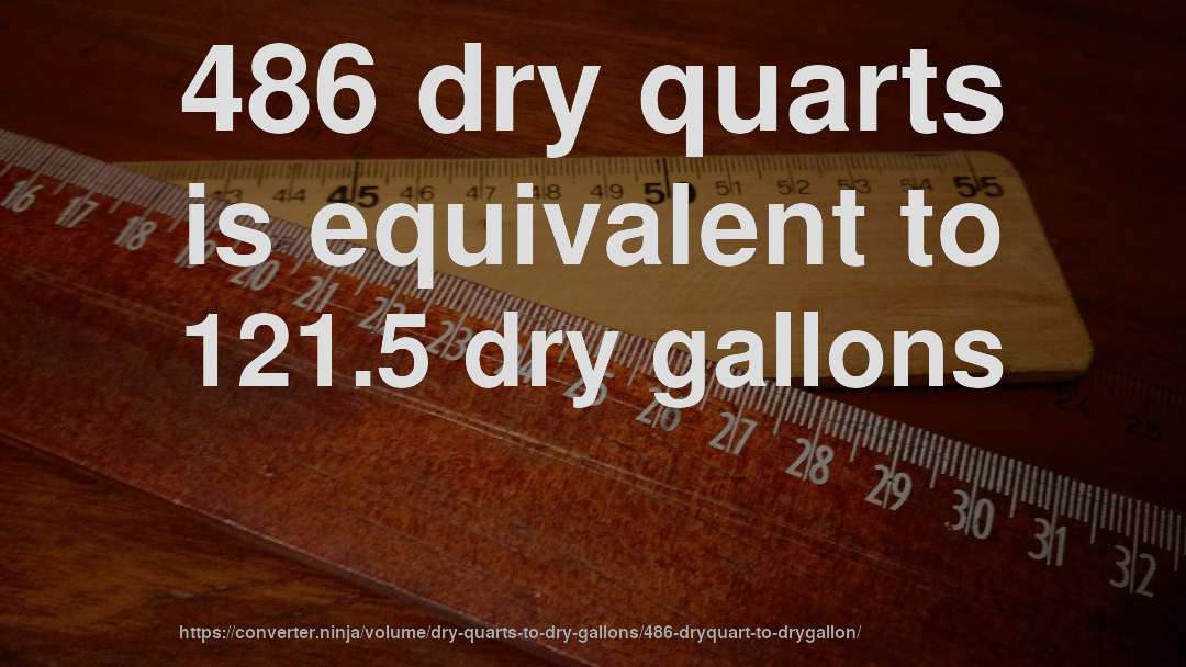 486 dry quarts is equivalent to 121.5 dry gallons