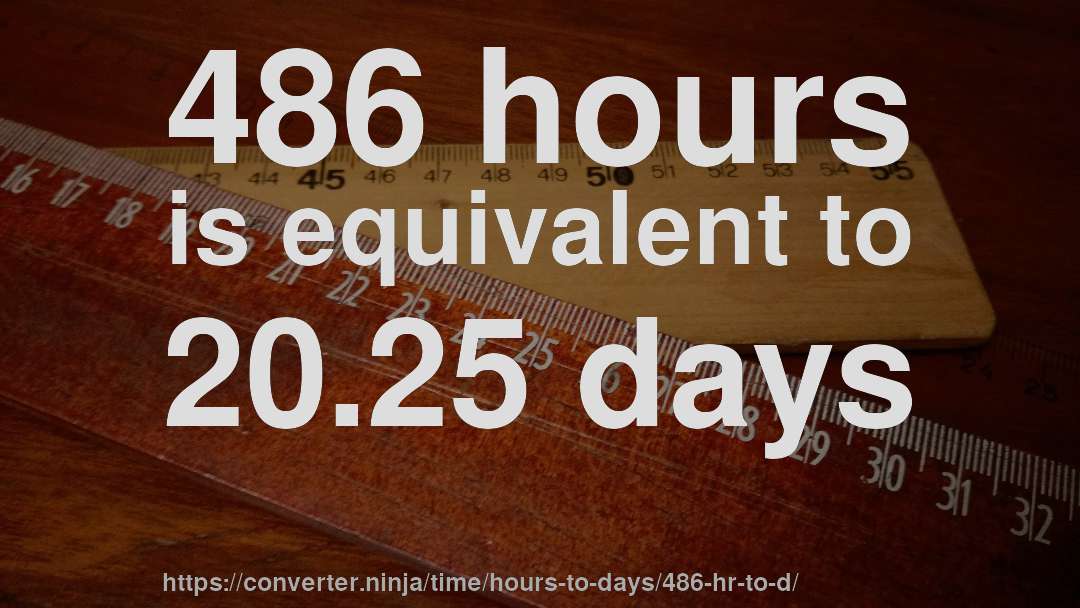 486 hours is equivalent to 20.25 days