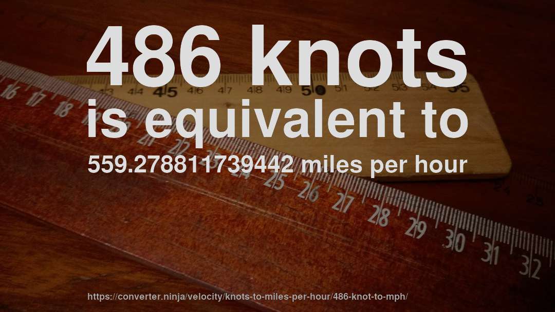 486 knots is equivalent to 559.278811739442 miles per hour