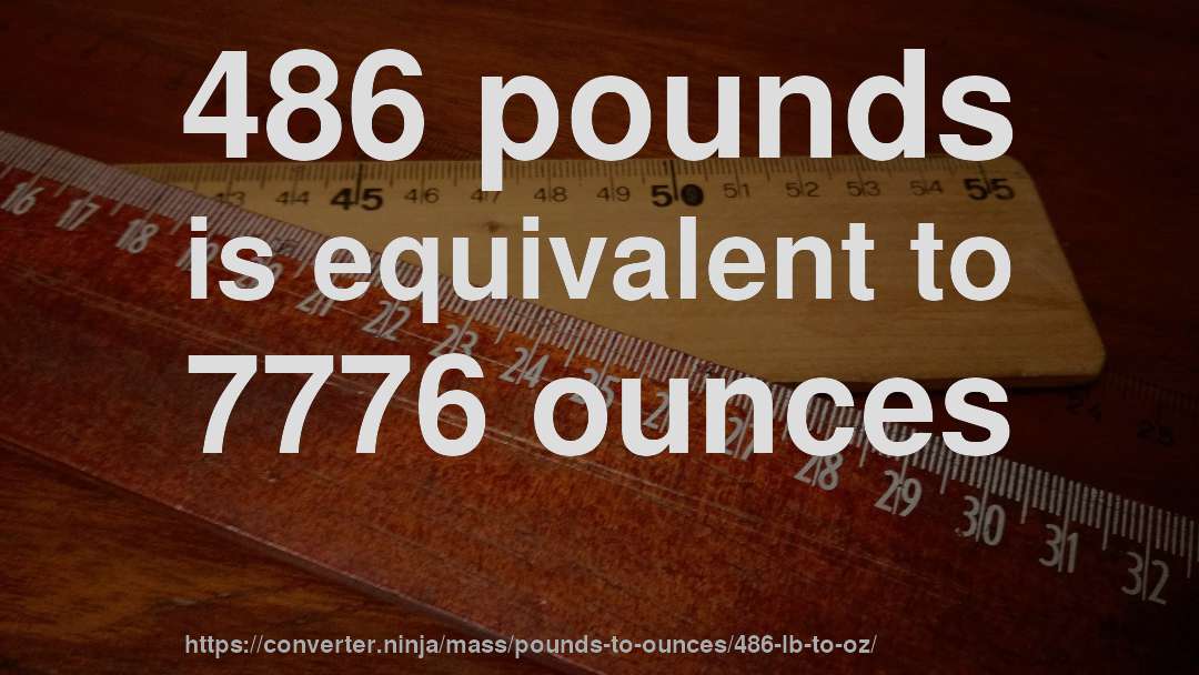 486 pounds is equivalent to 7776 ounces