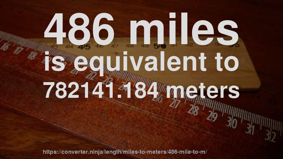 486 miles is equivalent to 782141.184 meters