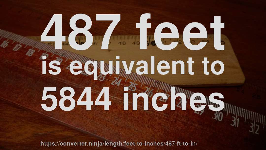 487 feet is equivalent to 5844 inches