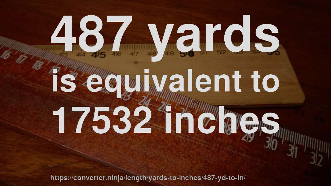 487 yards is equivalent to 17532 inches