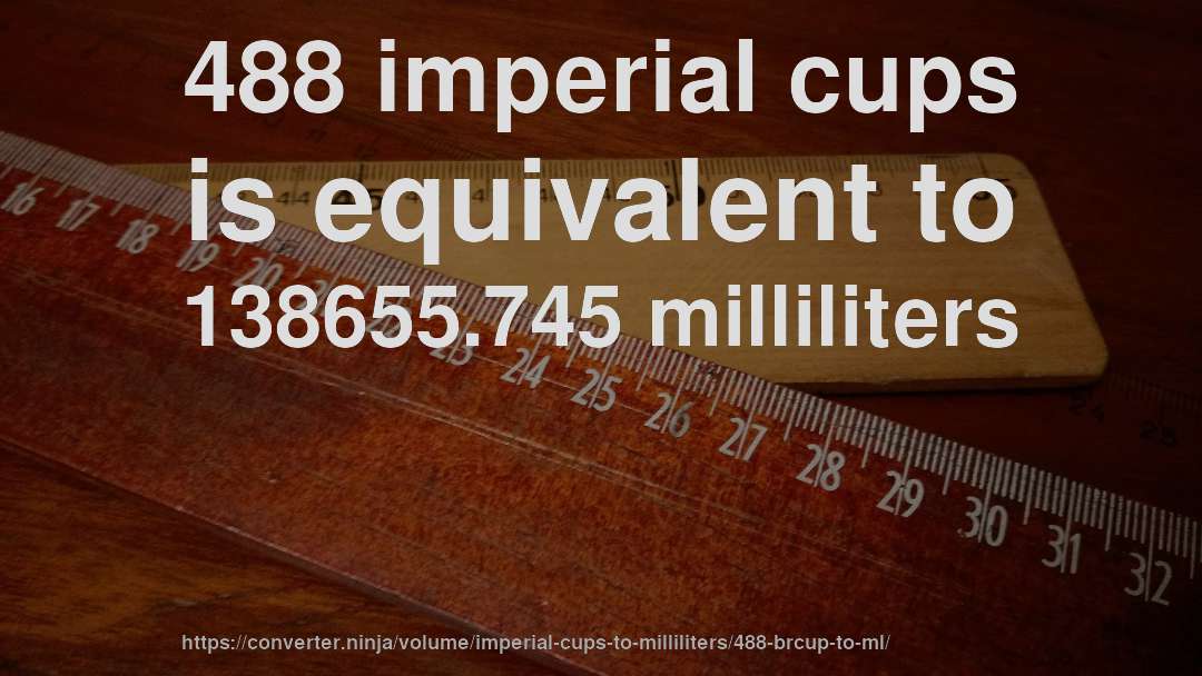 488 imperial cups is equivalent to 138655.745 milliliters