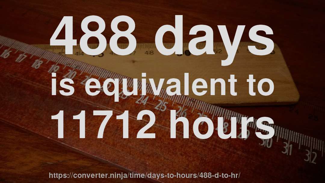 488 days is equivalent to 11712 hours