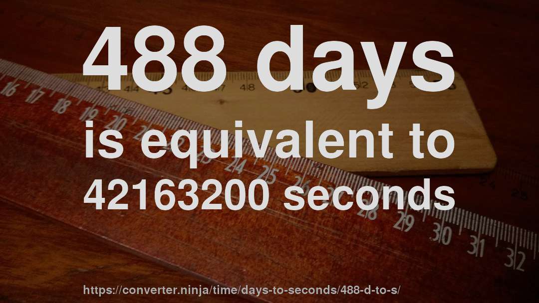 488 days is equivalent to 42163200 seconds