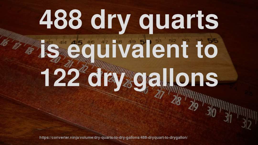 488 dry quarts is equivalent to 122 dry gallons