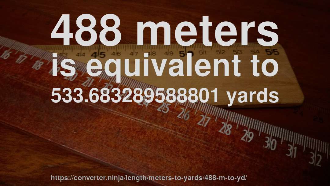 488 meters is equivalent to 533.683289588801 yards