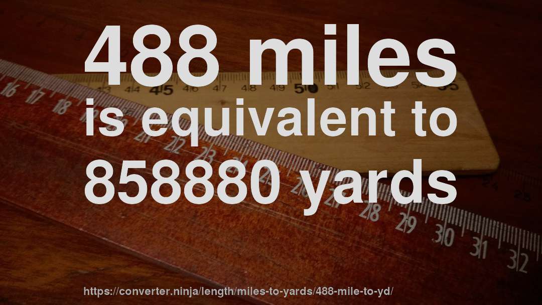 488 miles is equivalent to 858880 yards
