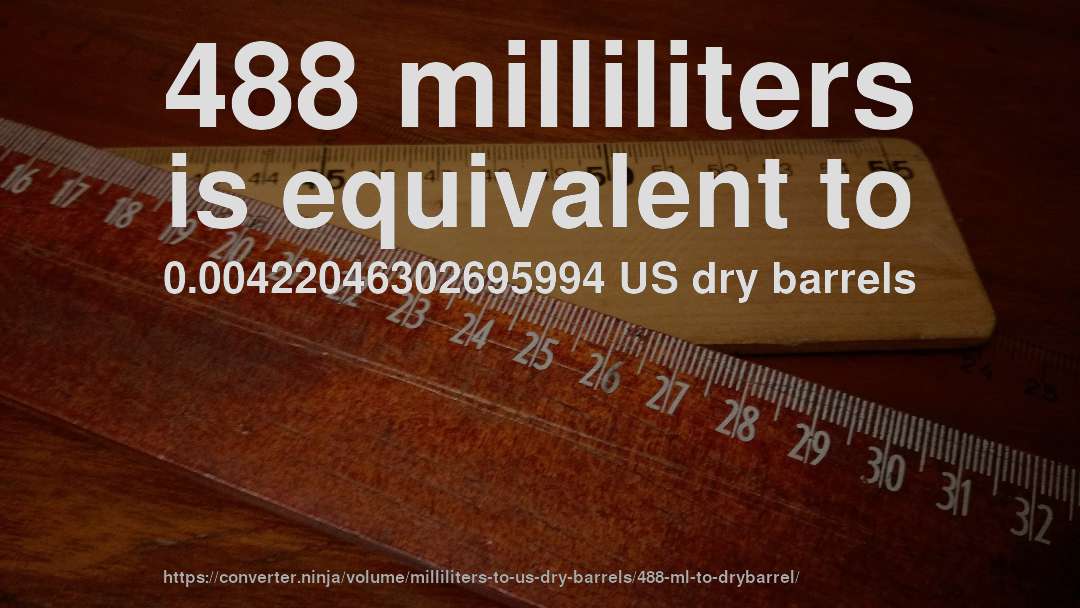 488 milliliters is equivalent to 0.00422046302695994 US dry barrels