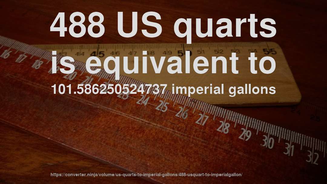 488 US quarts is equivalent to 101.586250524737 imperial gallons