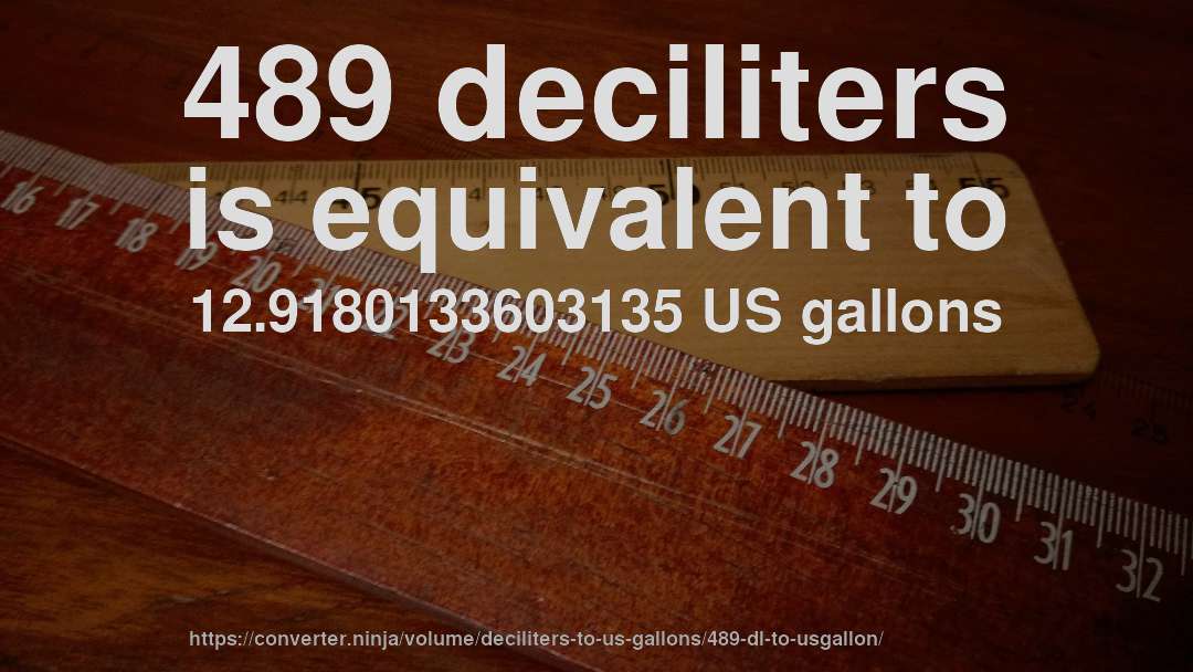 489 deciliters is equivalent to 12.9180133603135 US gallons