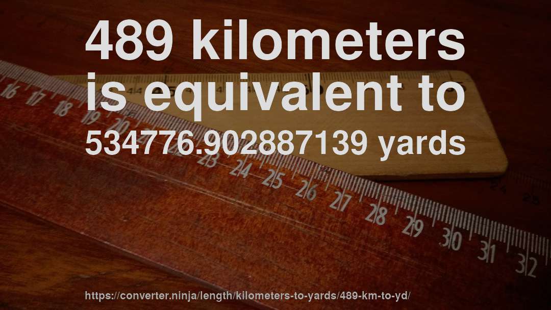 489 kilometers is equivalent to 534776.902887139 yards