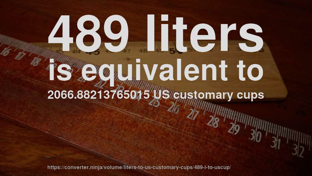 489 liters is equivalent to 2066.88213765015 US customary cups