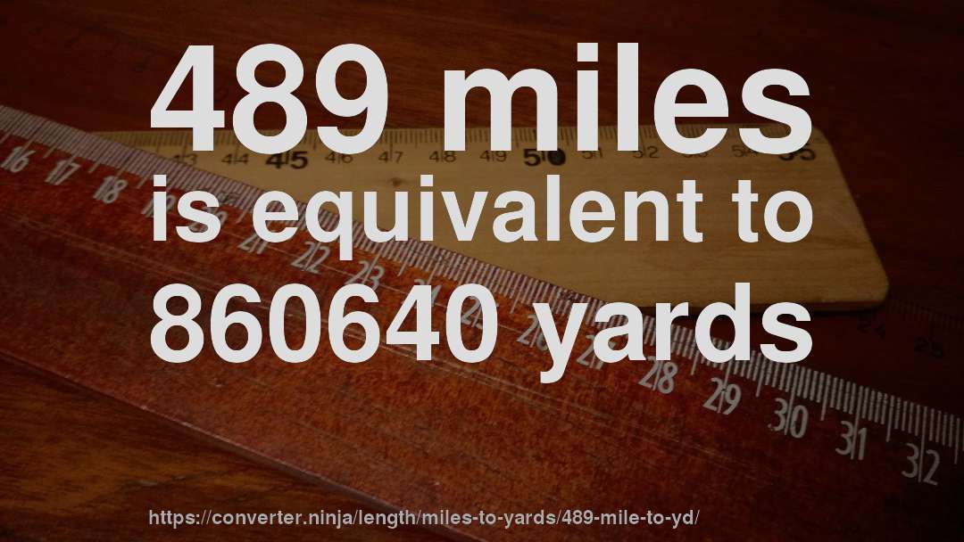 489 miles is equivalent to 860640 yards