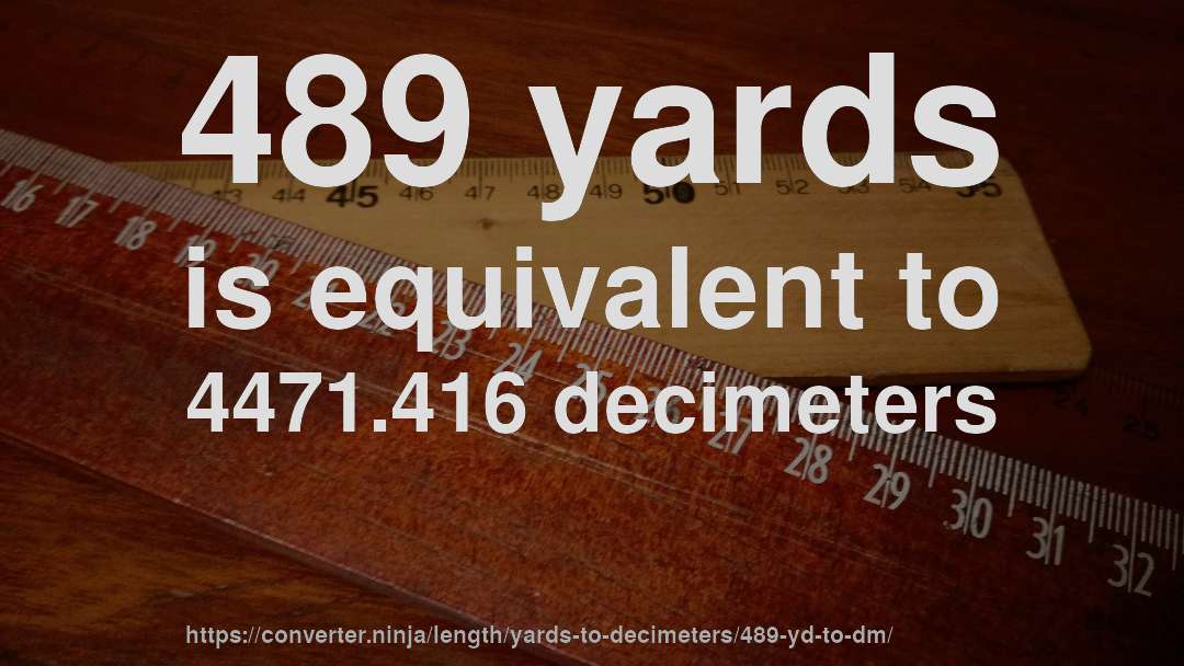 489 yards is equivalent to 4471.416 decimeters