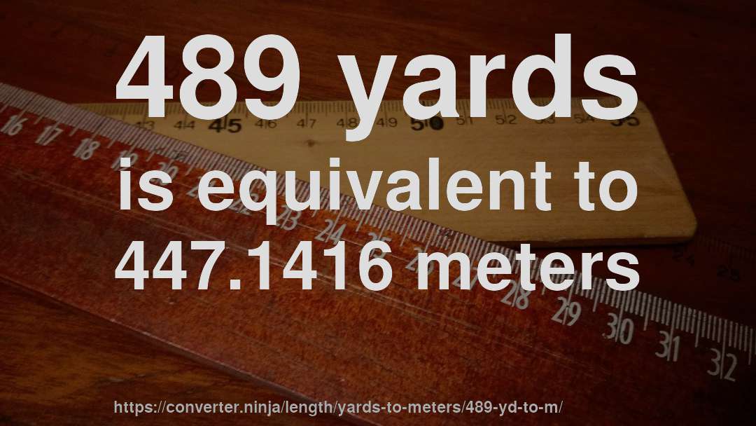 489 yards is equivalent to 447.1416 meters