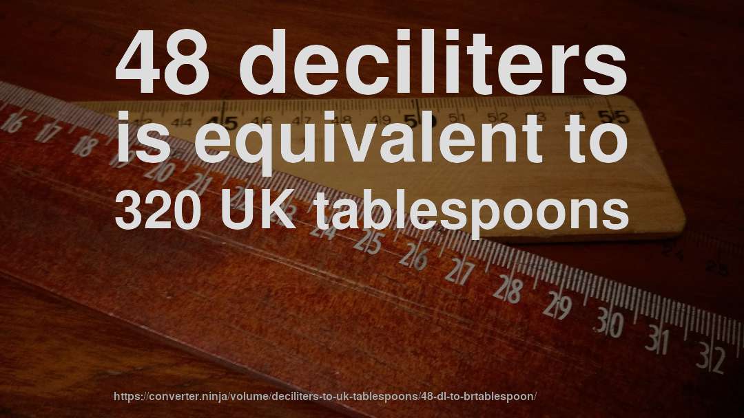 48 deciliters is equivalent to 320 UK tablespoons